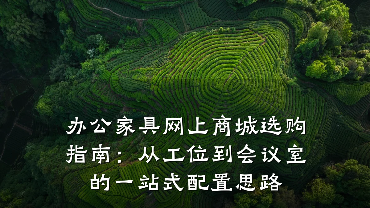 办公家具网上商城选购指南：从工位到会议室的一站式配置思路