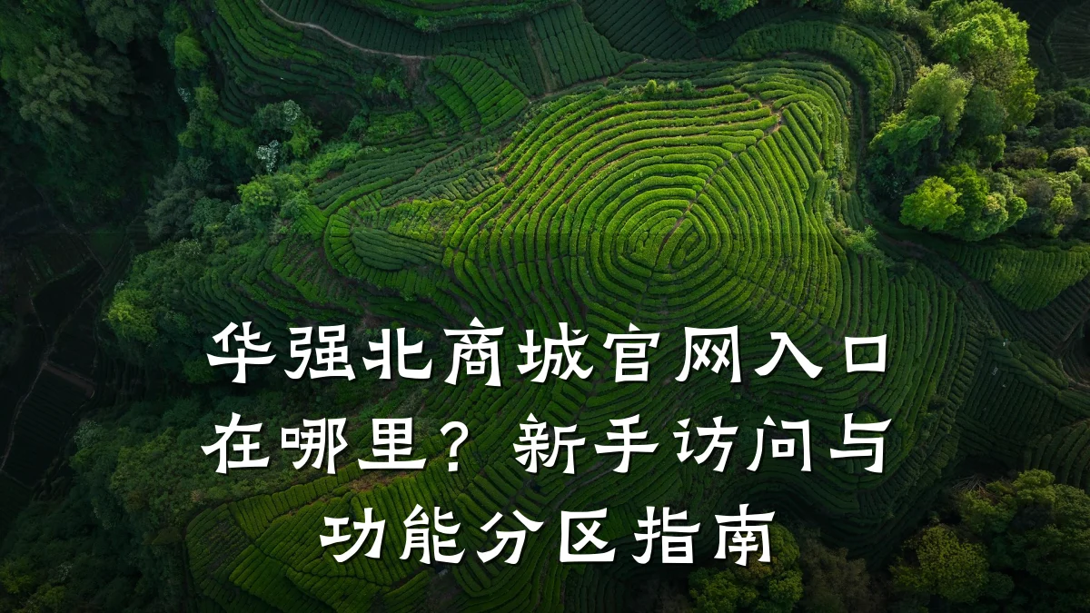 华强北商城官网入口在哪里？新手访问与功能分区指南