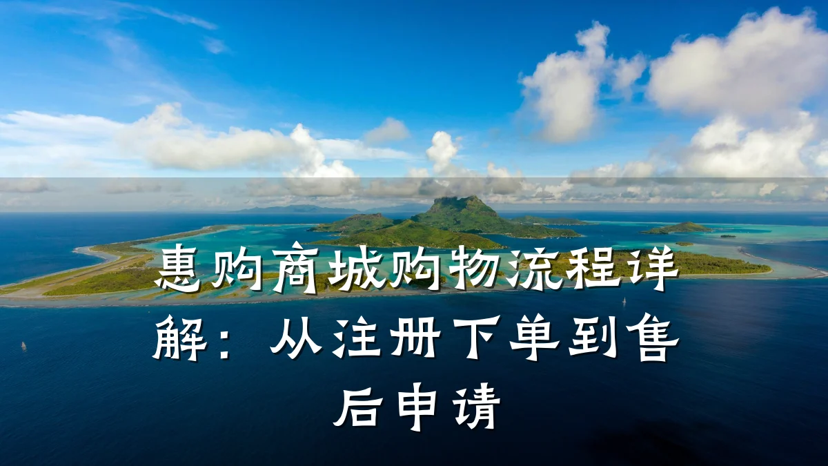 惠购商城购物流程详解:从注册下单到售后申请