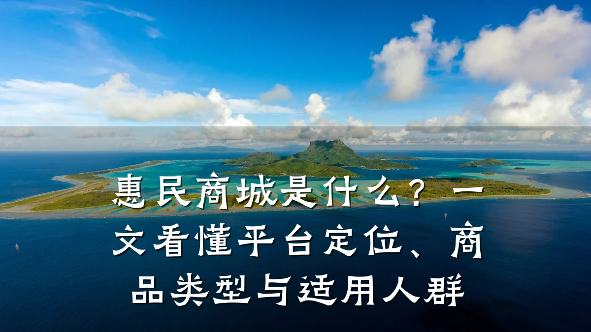 惠民商城是什么?一文看懂平台定位、商品类型与适用人群
