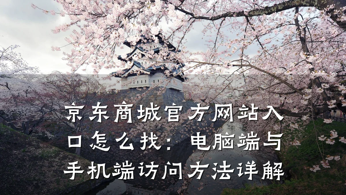 京东商城官方网站入口怎么找:电脑端与手机端访问方法详解