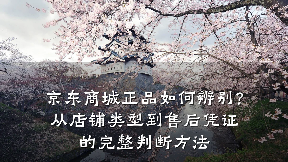 京东商城正品如何辨别？从店铺类型到售后凭证的完整判断方法