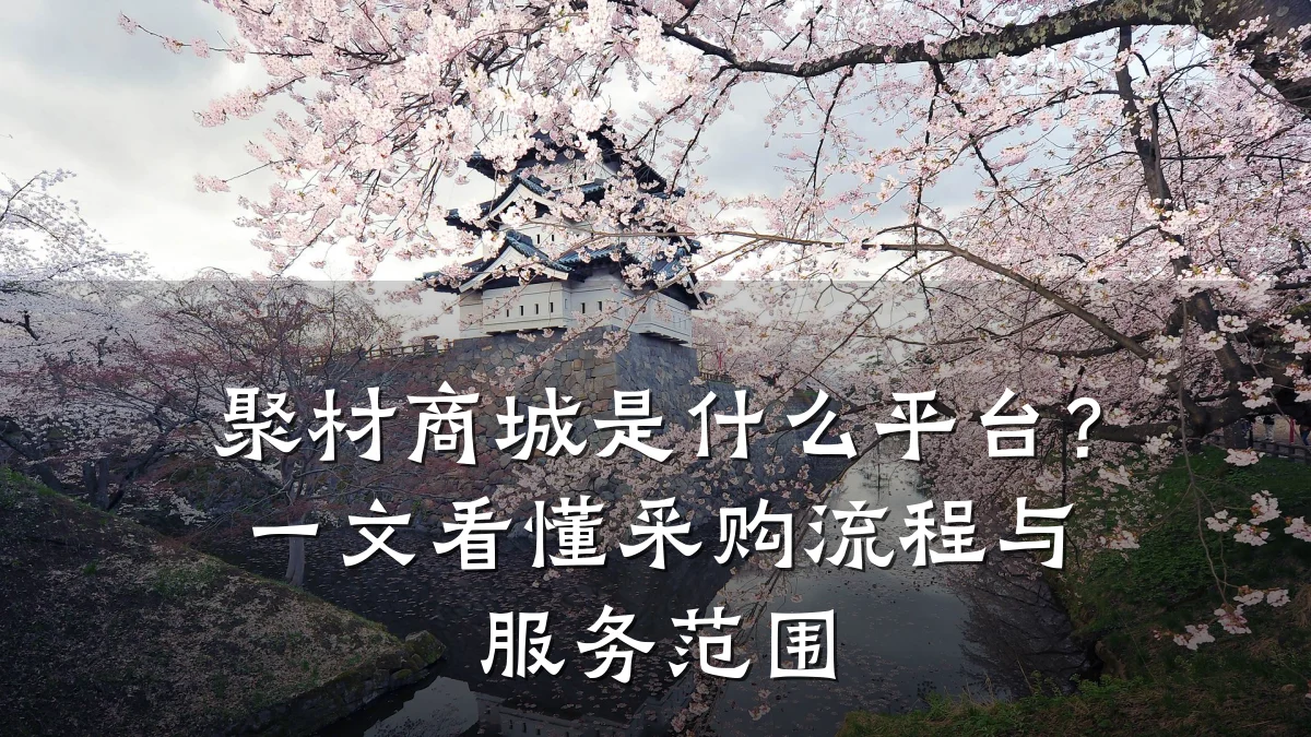 聚材商城是什么平台?一文看懂采购流程与服务范围
