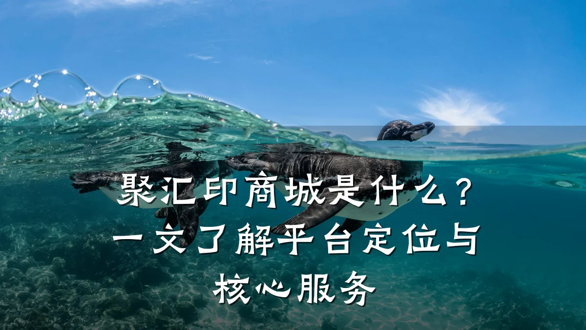 聚汇印商城是什么?一文了解平台定位与核心服务