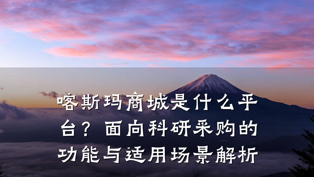 喀斯玛商城是什么平台？面向科研采购的功能与适用场景解析