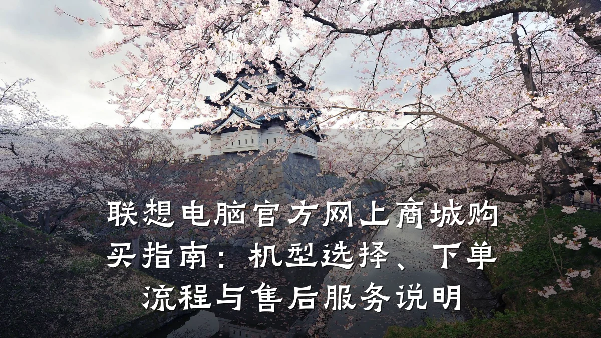 联想电脑官方网上商城购买指南：机型选择、下单流程与售后服务说明