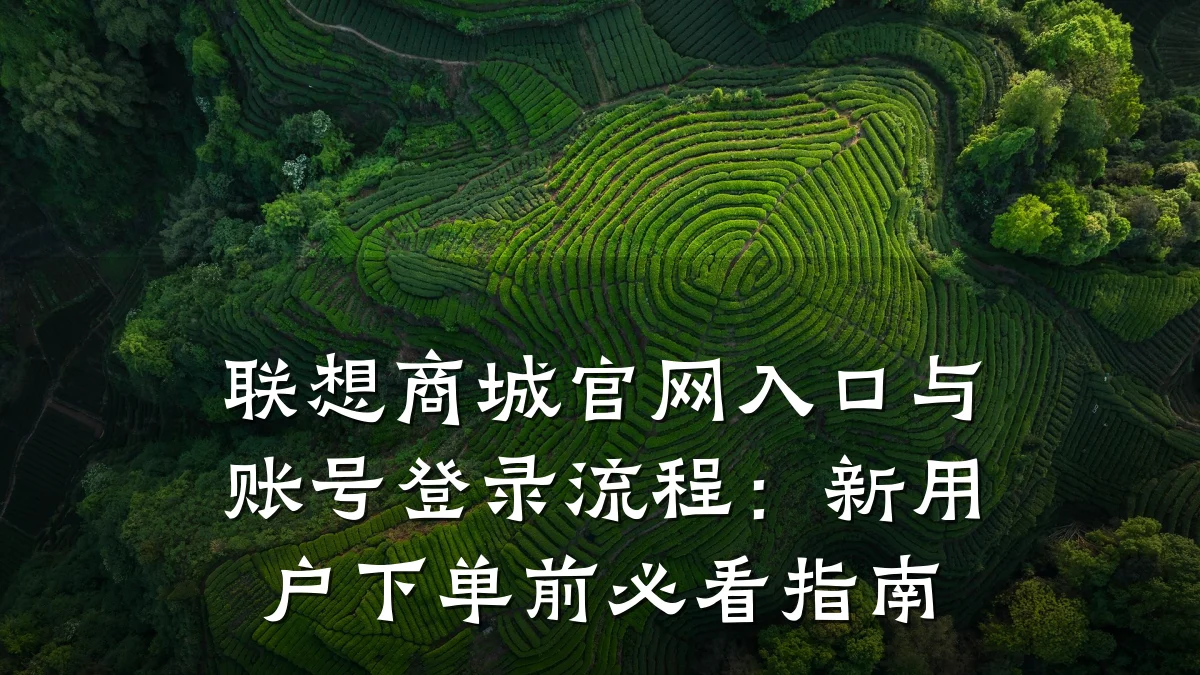 联想商城官网入口与账号登录流程：新用户下单前必看指南