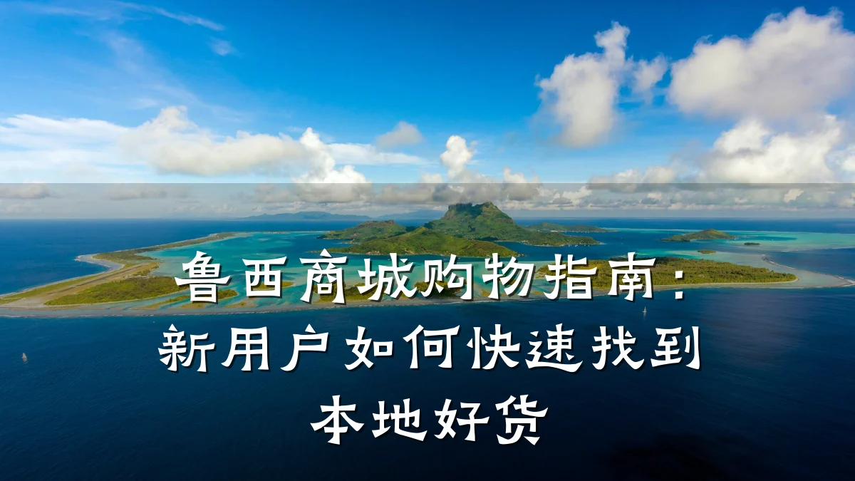 鲁西商城购物指南:新用户如何快速找到本地好货