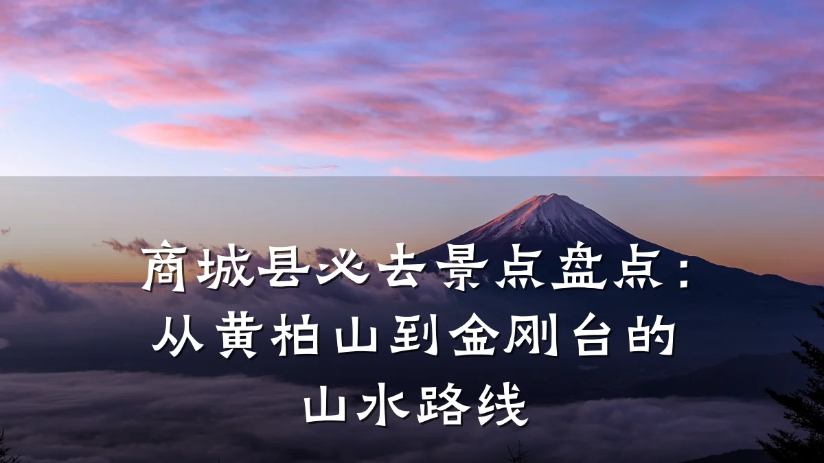 商城县必去景点盘点：从黄柏山到金刚台的山水路线