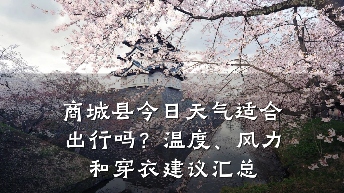 商城县今日天气适合出行吗？温度、风力和穿衣建议汇总