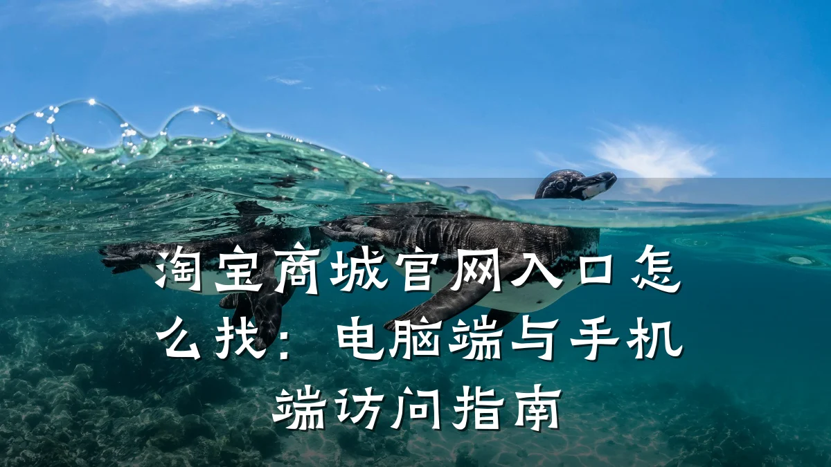 淘宝商城官网入口怎么找：电脑端与手机端访问指南