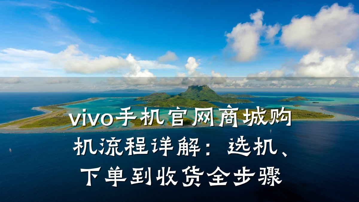 vivo手机官网商城购机流程详解：选机、下单到收货全步骤