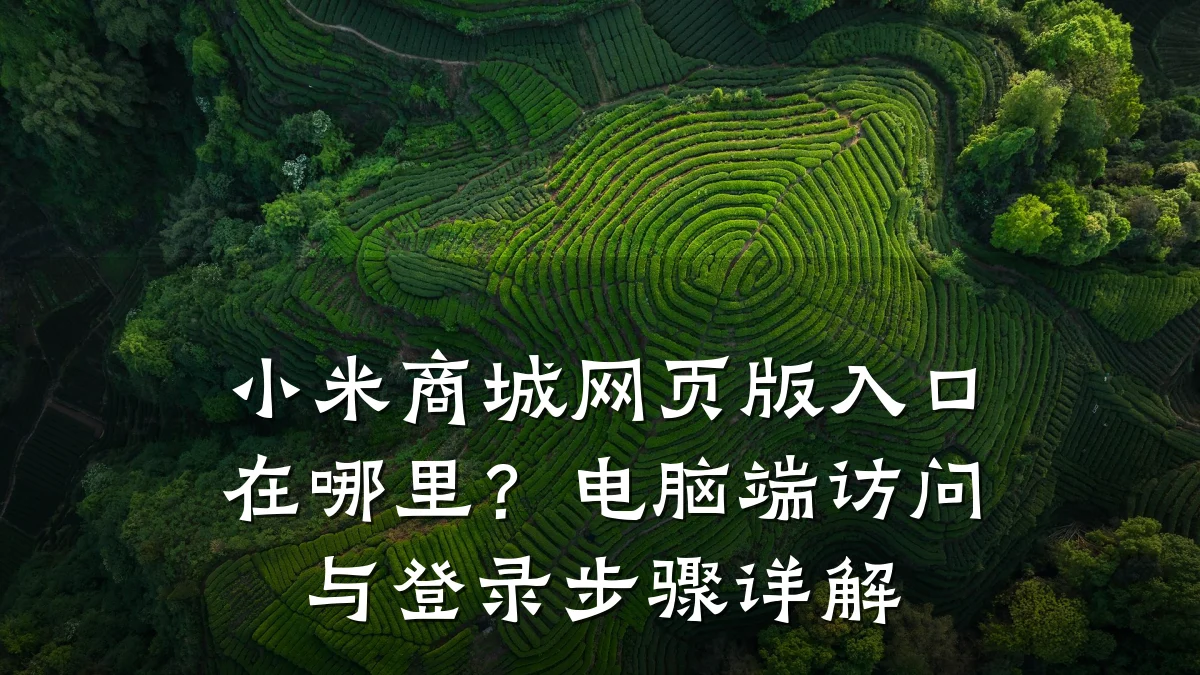 小米商城网页版入口在哪里?电脑端访问与登录步骤详解
