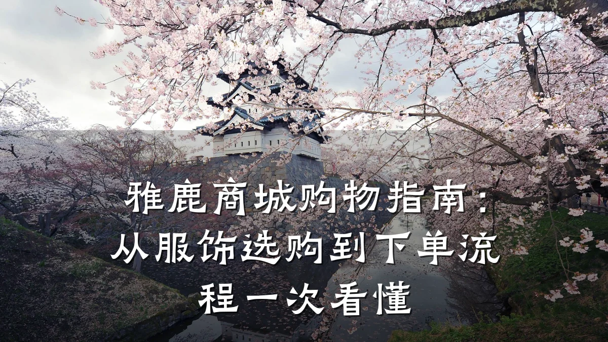 雅鹿商城购物指南:从服饰选购到下单流程一次看懂