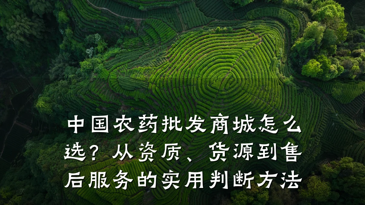 中国农药批发商城怎么选?从资质、货源到售后服务的实用判断方法
