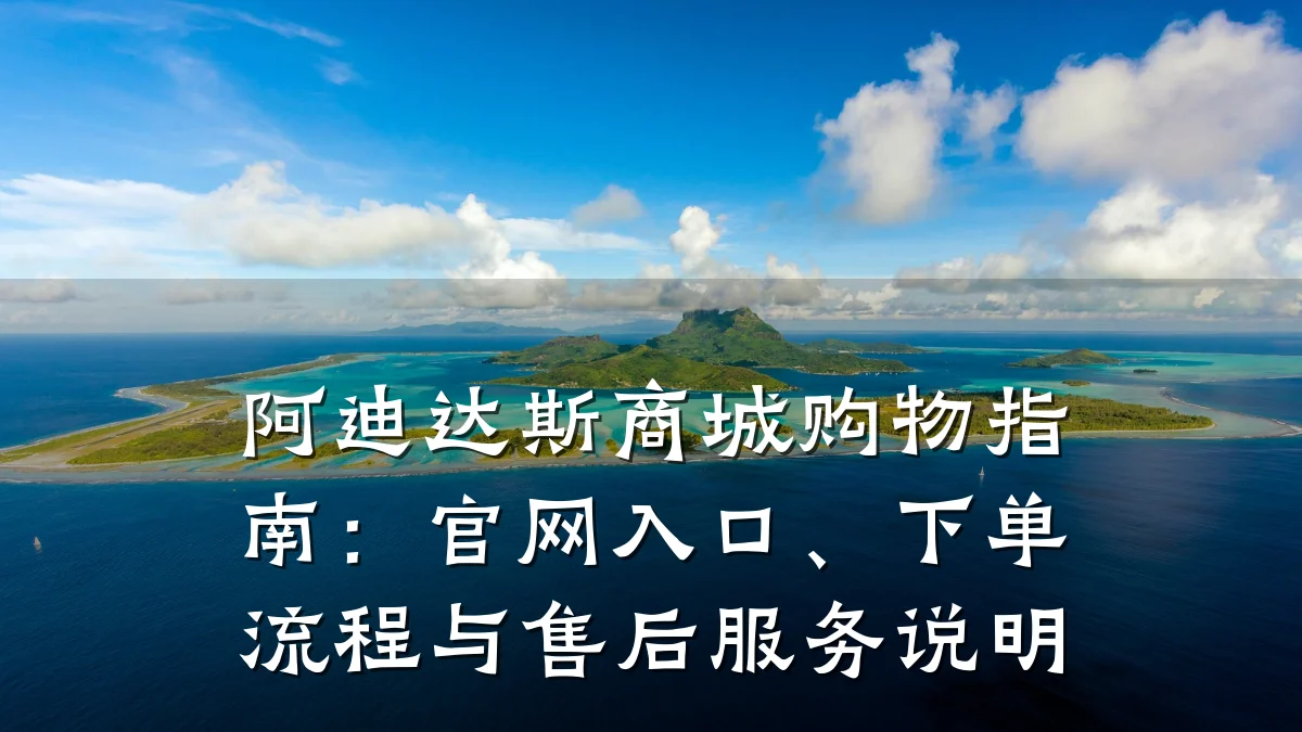 阿迪达斯商城购物指南：官网入口、下单流程与售后服务说明