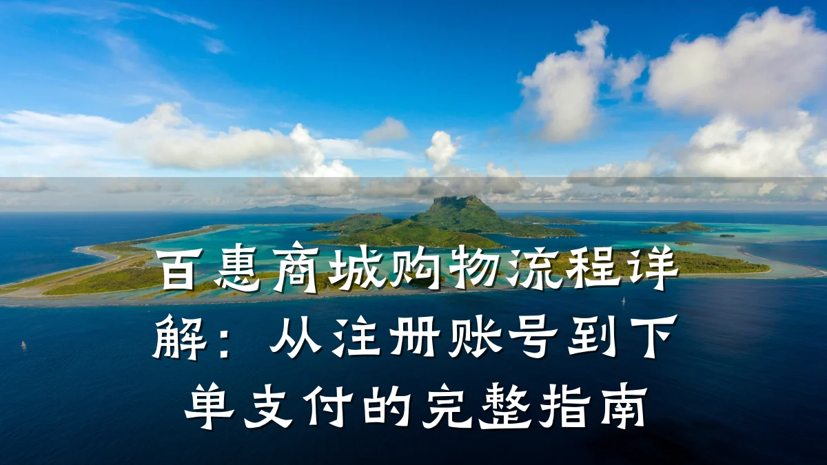 百惠商城购物流程详解:从注册账号到下单支付的完整指南