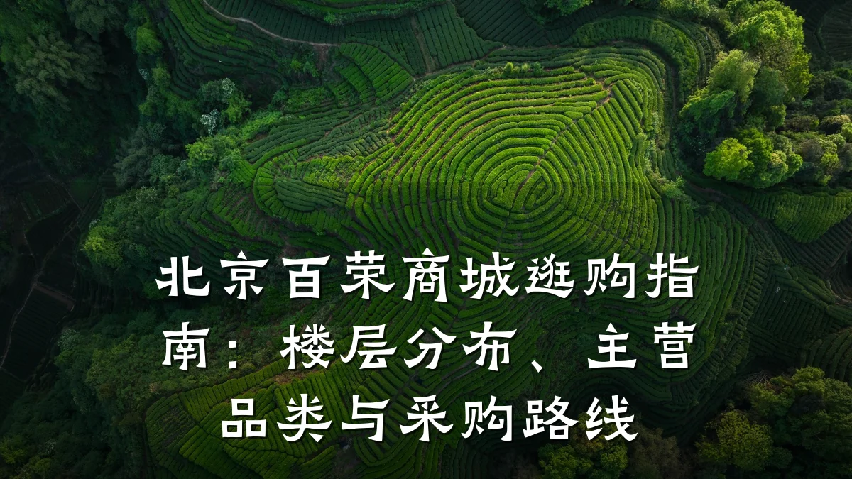 北京百荣商城逛购指南:楼层分布、主营品类与采购路线