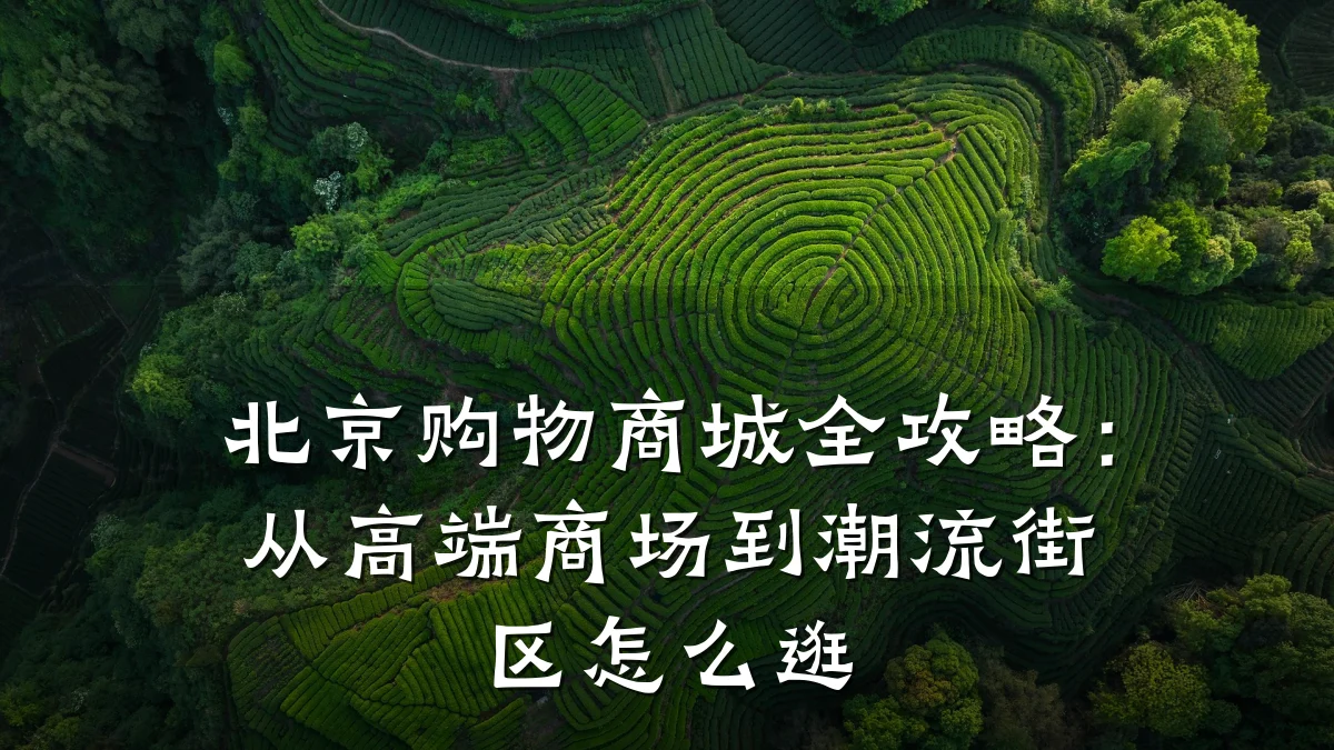北京购物商城全攻略：从高端商场到潮流街区怎么逛