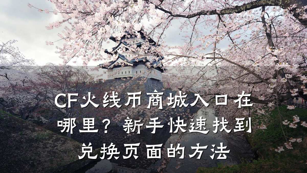 CF火线币商城入口在哪里？新手快速找到兑换页面的方法