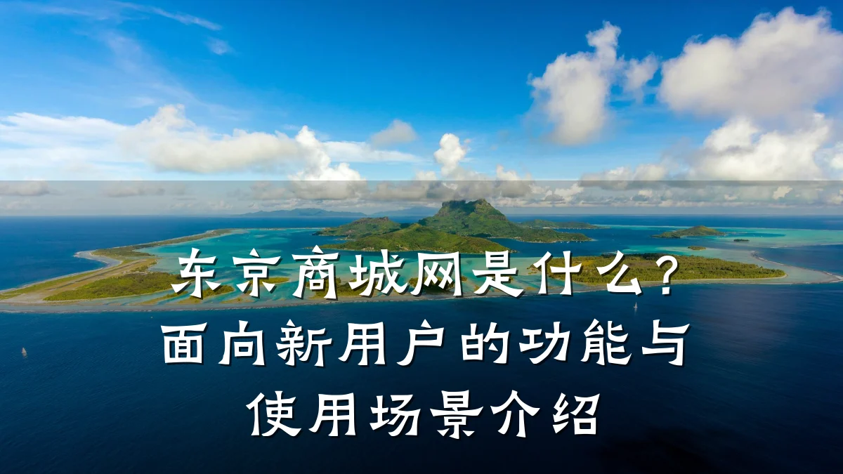 东京商城网是什么？面向新用户的功能与使用场景介绍