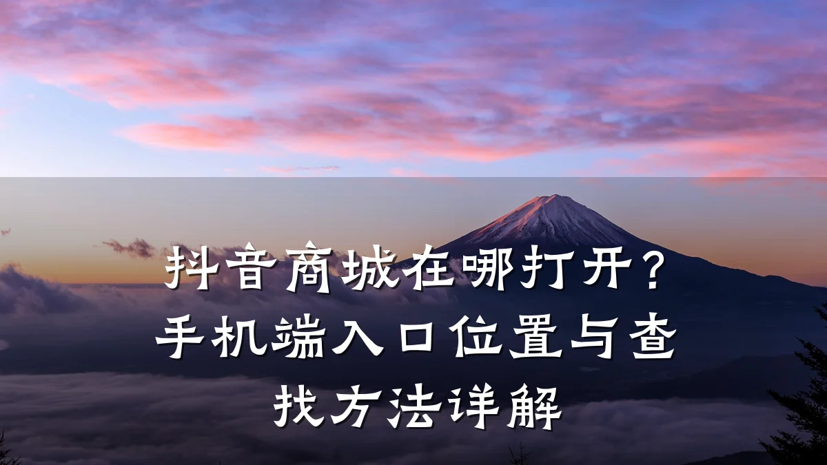 抖音商城在哪打开?手机端入口位置与查找方法详解