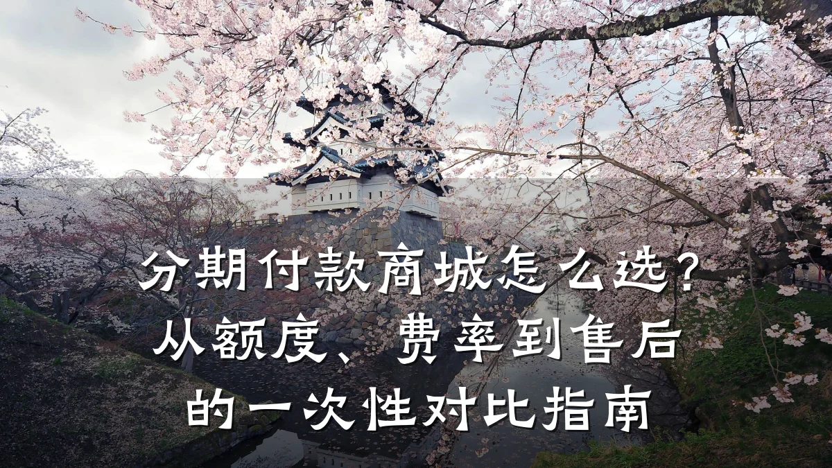 分期付款商城怎么选?从额度、费率到售后的一次性对比指南