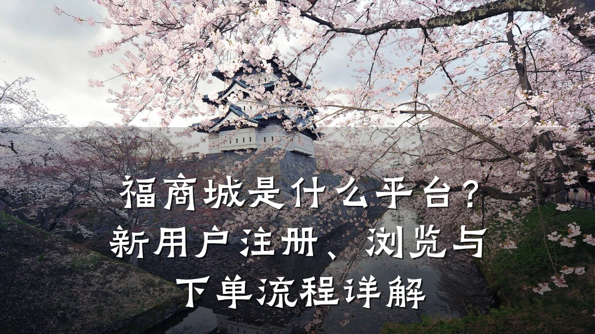 福商城是什么平台?新用户注册、浏览与下单流程详解
