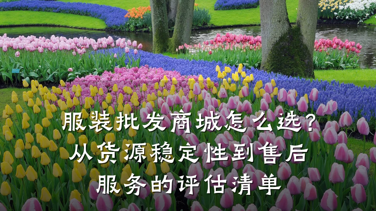 服装批发商城怎么选？从货源稳定性到售后服务的评估清单