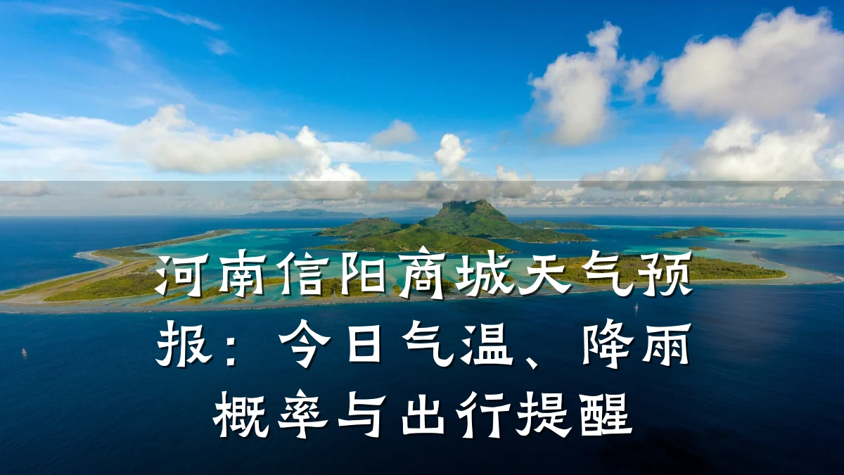 河南信阳商城天气预报：今日气温、降雨概率与出行提醒