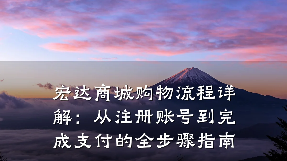 宏达商城购物流程详解：从注册账号到完成支付的全步骤指南
