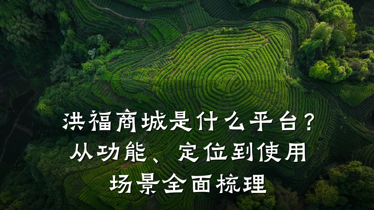 洪福商城是什么平台？从功能、定位到使用场景全面梳理