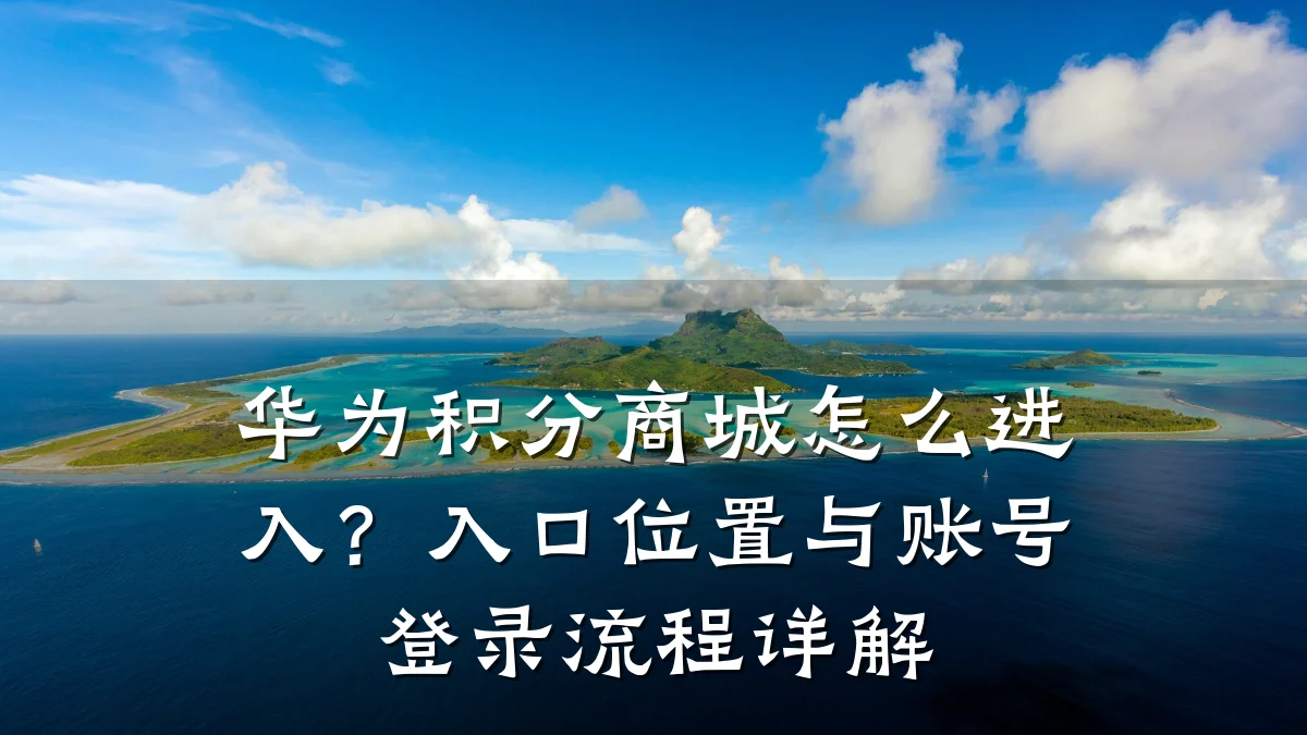 华为积分商城怎么进入?入口位置与账号登录流程详解
