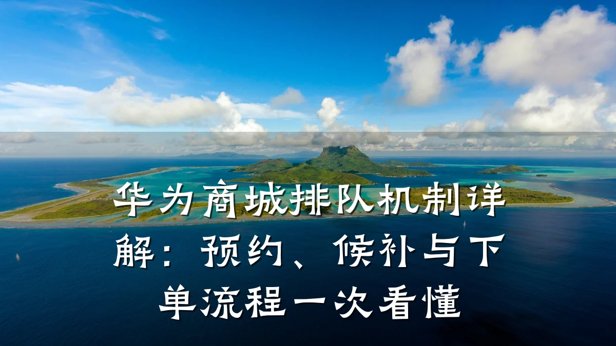 华为商城排队机制详解：预约、候补与下单流程一次看懂