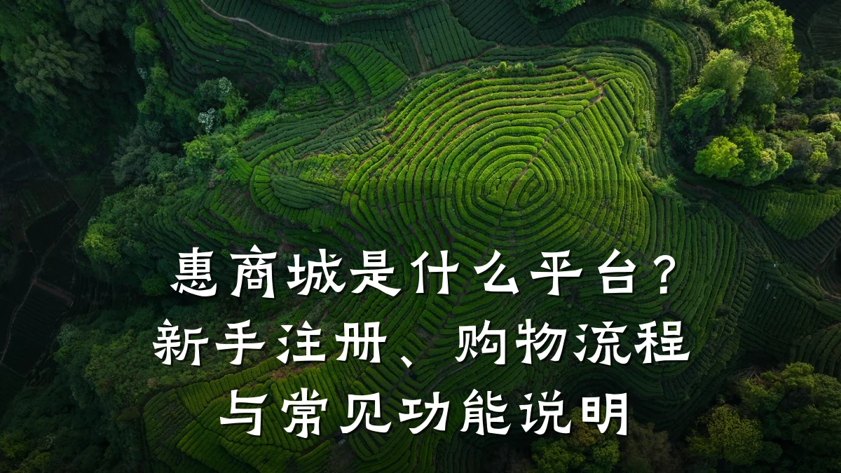 惠商城是什么平台?新手注册、购物流程与常见功能说明