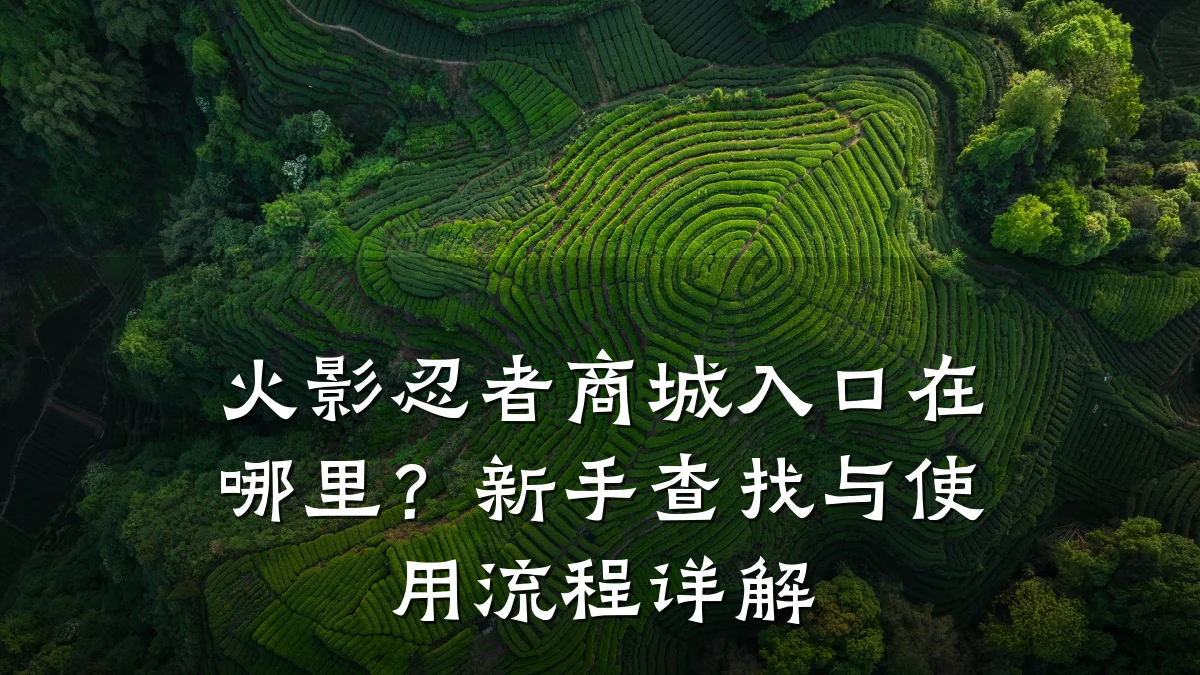火影忍者商城入口在哪里？新手查找与使用流程详解