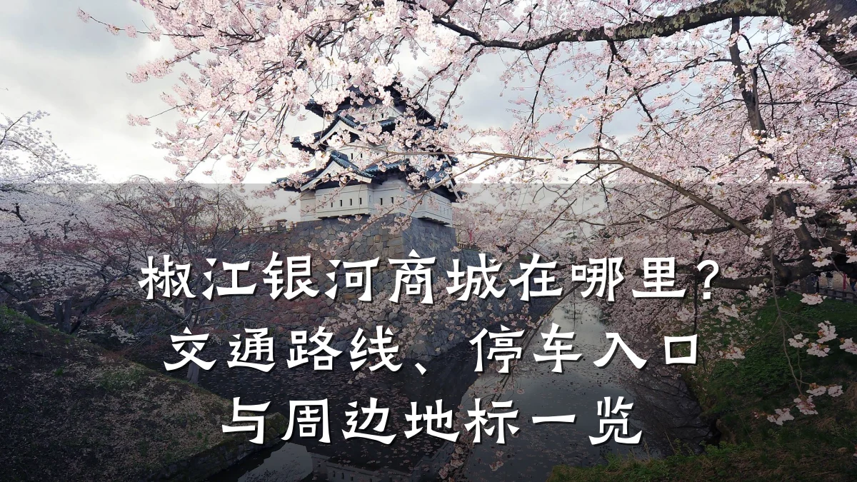 椒江银河商城在哪里？交通路线、停车入口与周边地标一览