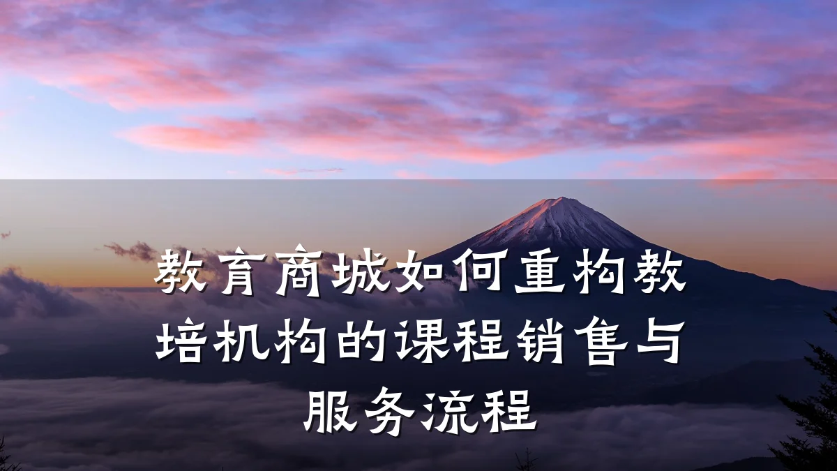 教育商城如何重构教培机构的课程销售与服务流程