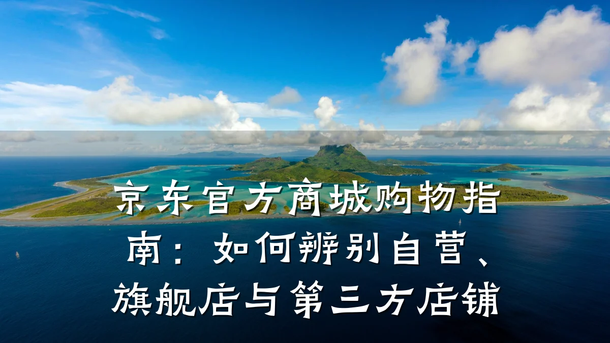 京东官方商城购物指南:如何辨别自营、旗舰店与第三方店铺