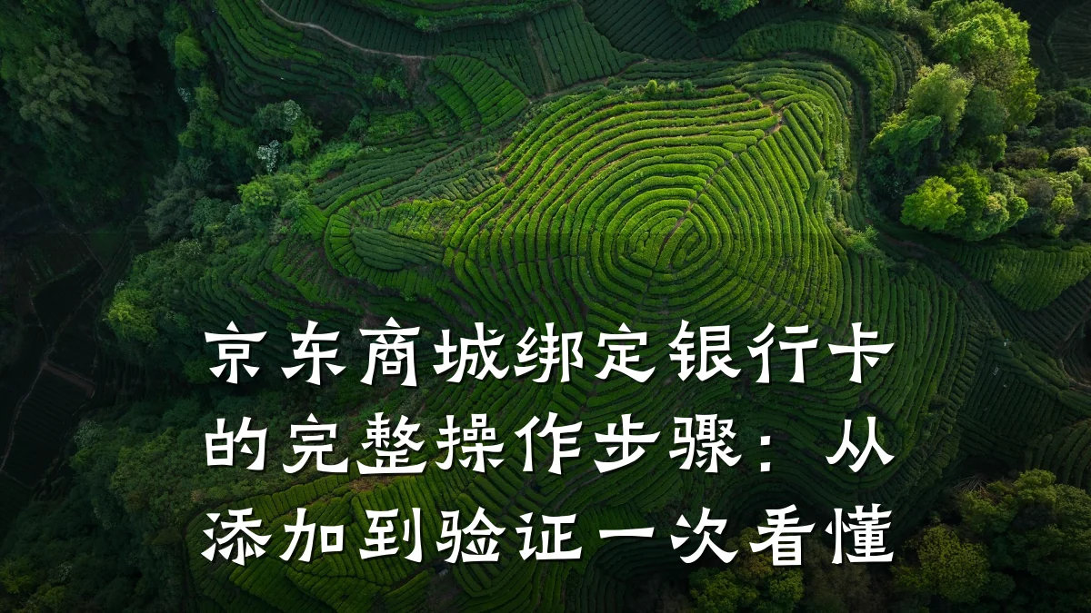 京东商城绑定银行卡的完整操作步骤：从添加到验证一次看懂