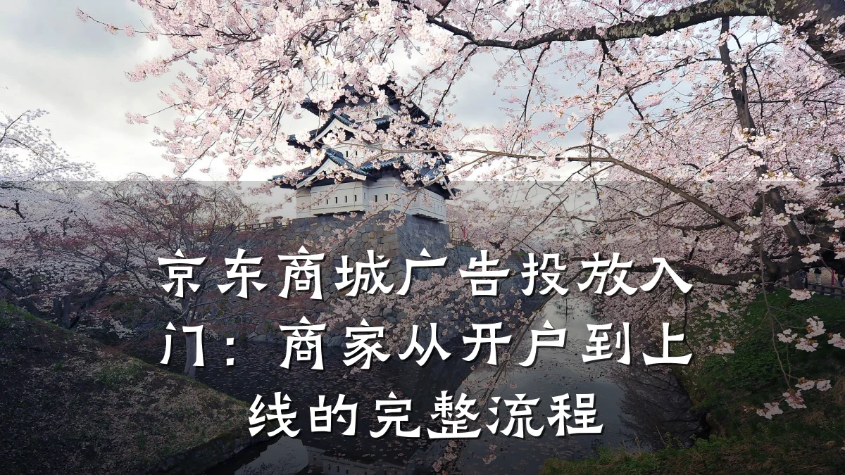 京东商城广告投放入门:商家从开户到上线的完整流程