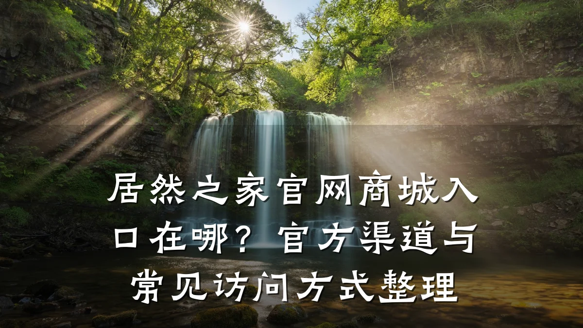 居然之家官网商城入口在哪？官方渠道与常见访问方式整理