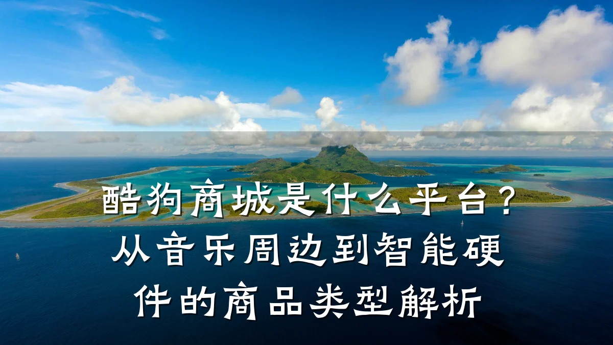 酷狗商城是什么平台？从音乐周边到智能硬件的商品类型解析