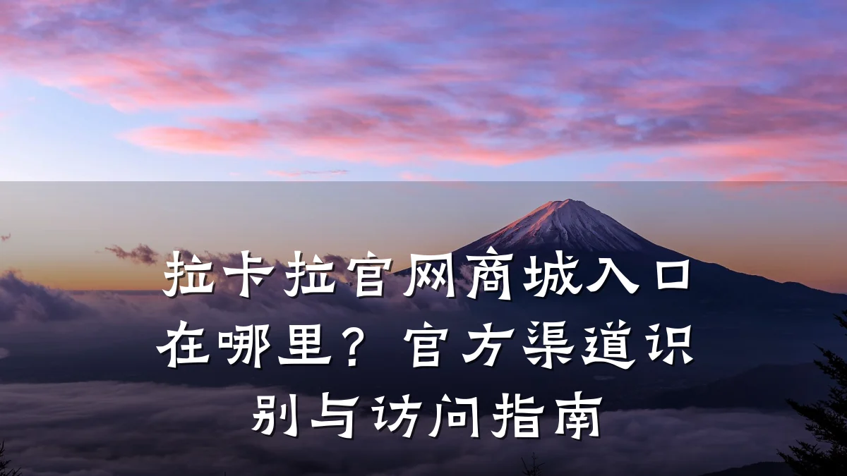 拉卡拉官网商城入口在哪里?官方渠道识别与访问指南