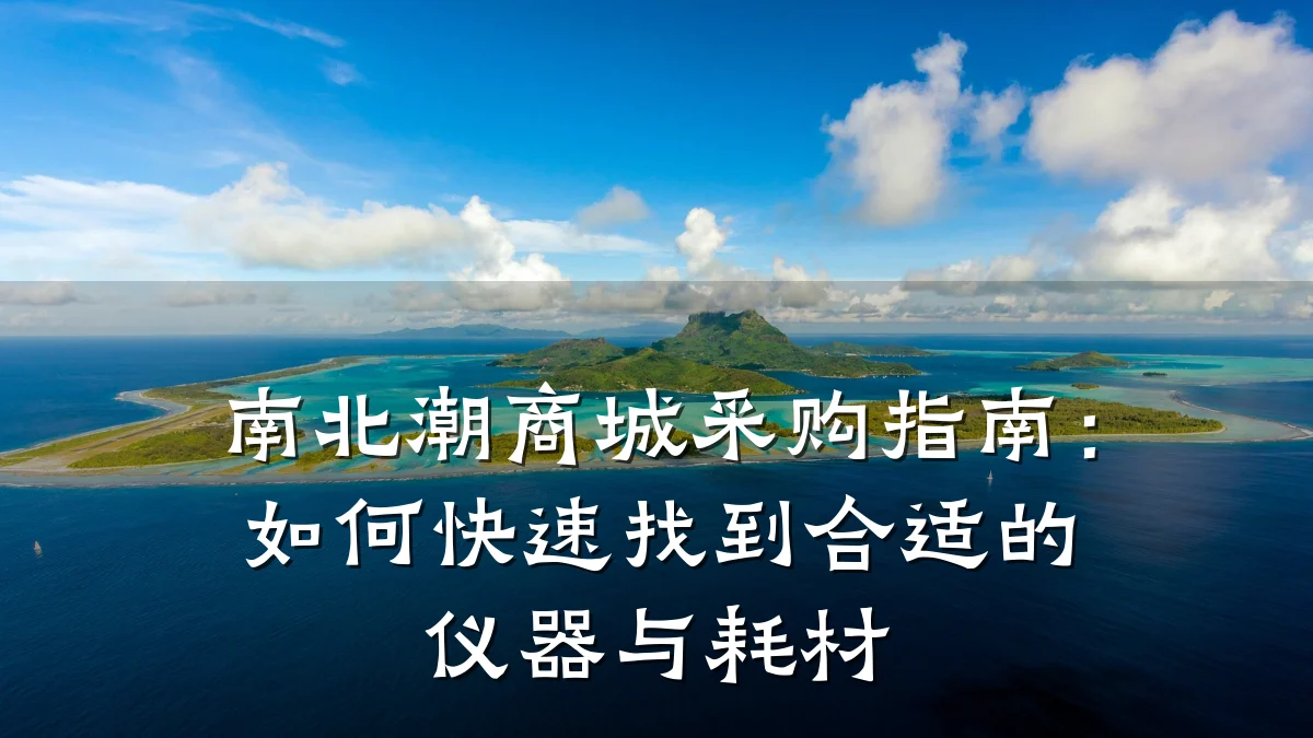 南北潮商城采购指南:如何快速找到合适的仪器与耗材