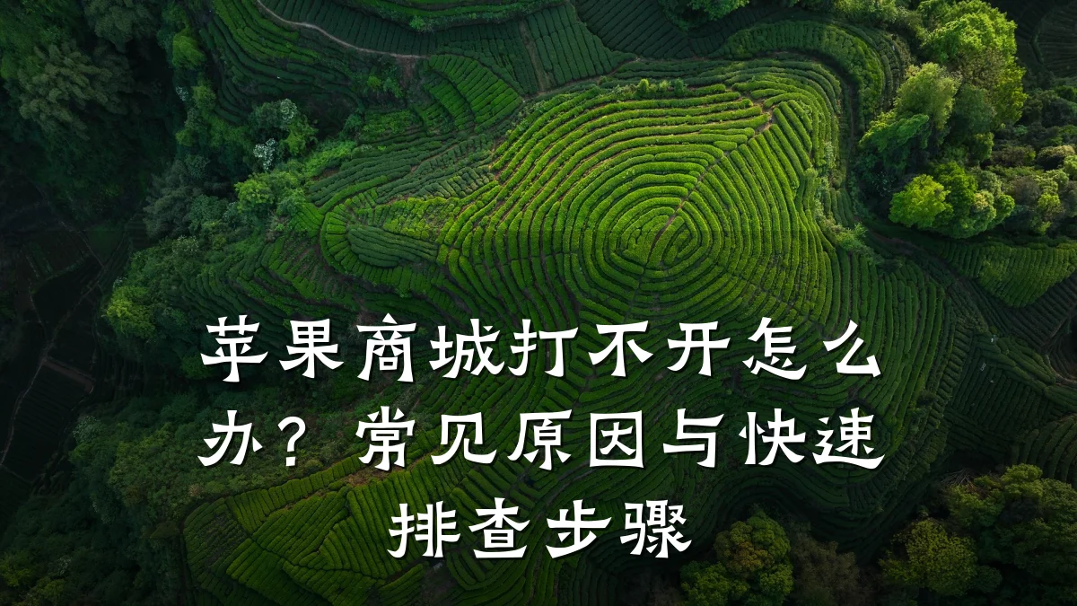 苹果商城打不开怎么办?常见原因与快速排查步骤