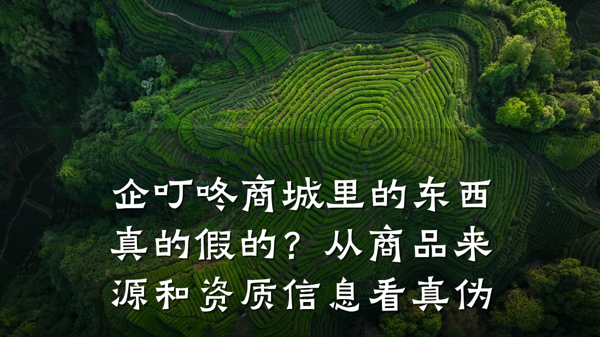 企叮咚商城里的东西真的假的？从商品来源和资质信息看真伪