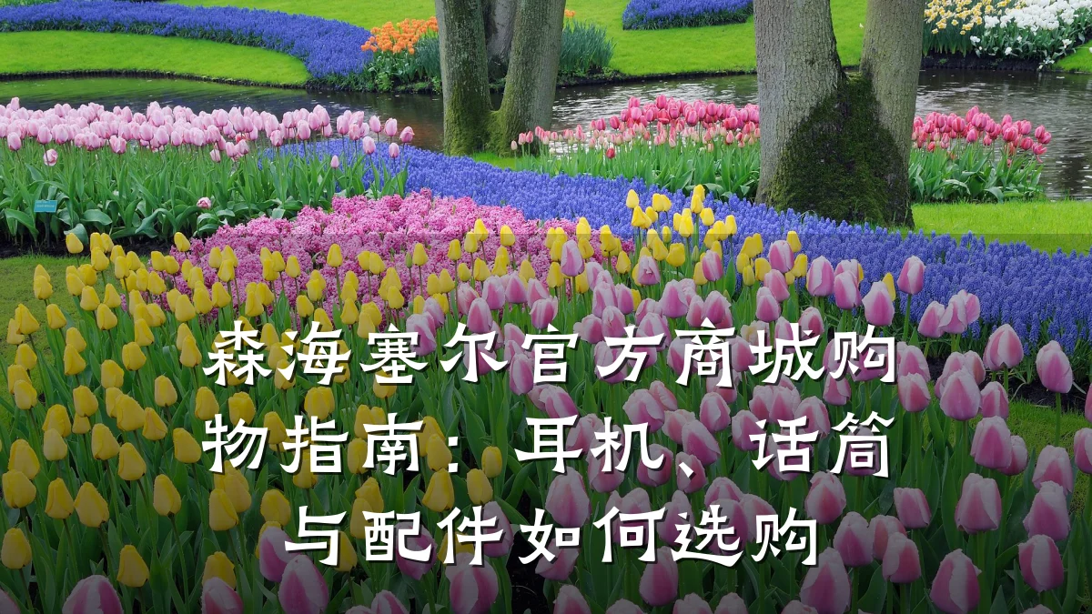 森海塞尔官方商城购物指南：耳机、话筒与配件如何选购