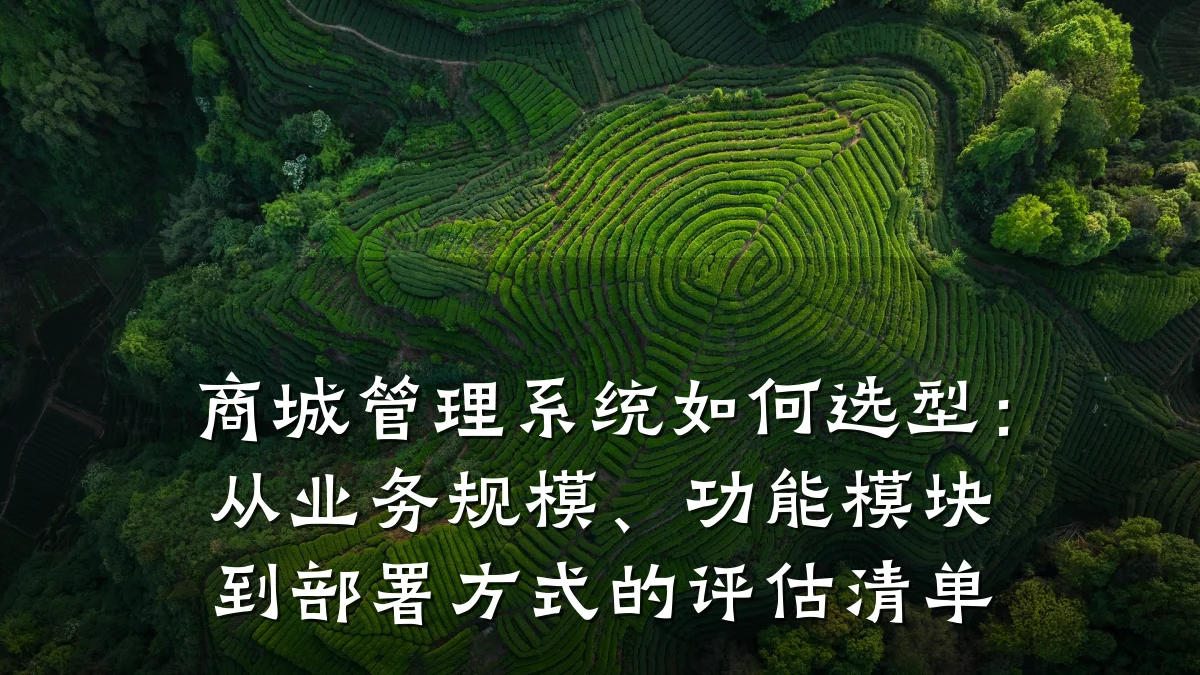 商城管理系统如何选型：从业务规模、功能模块到部署方式的评估清单