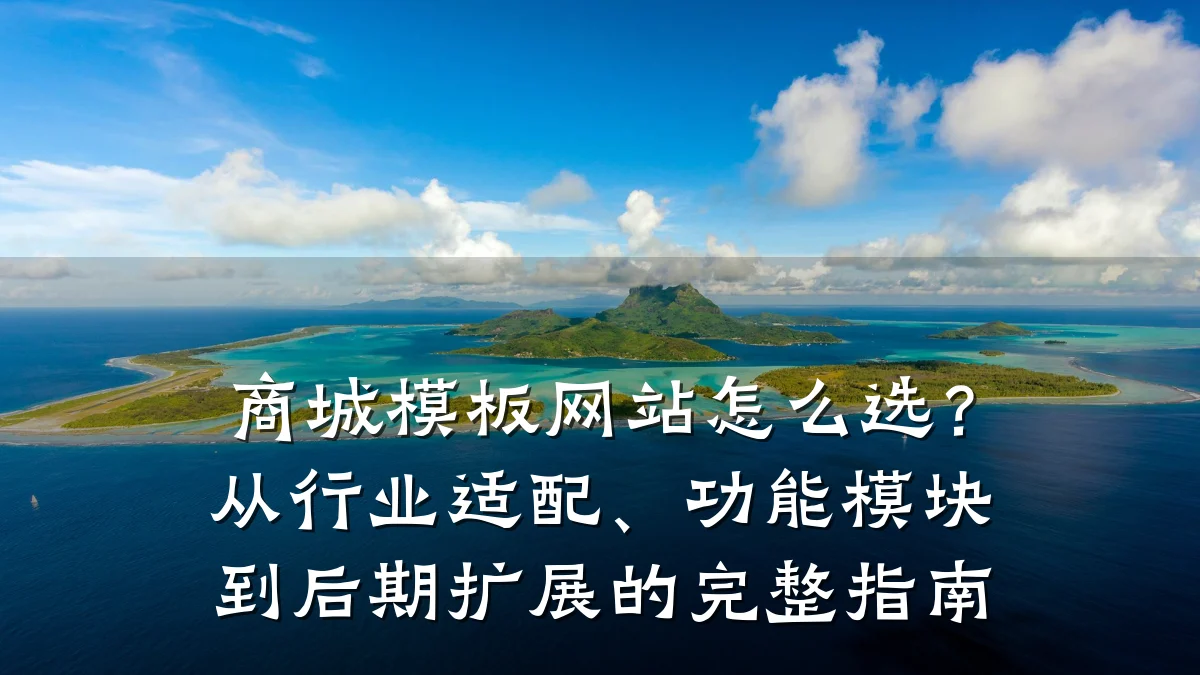 商城模板网站怎么选?从行业适配、功能模块到后期扩展的完整指南